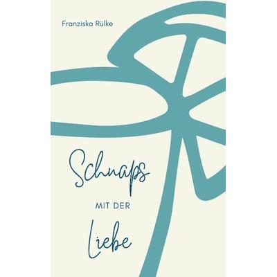 Schnaps mit der Liebe, Taschenbuch von Franziska Rülke, Tredition, 978-3-347-88739-8