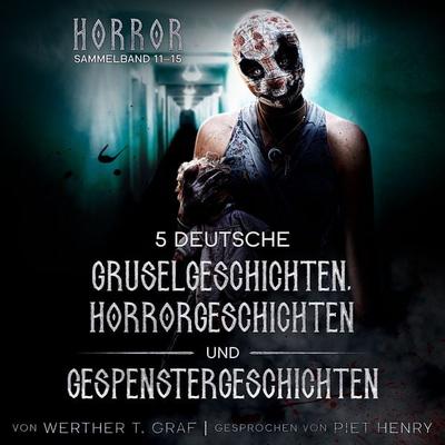 Horror. Sammelband 11–15. 5 deutsche Gruselgeschichten, Horrorgeschichten und Gespenstergeschichten - Werther T. Graf, Audio, 4099994790086
