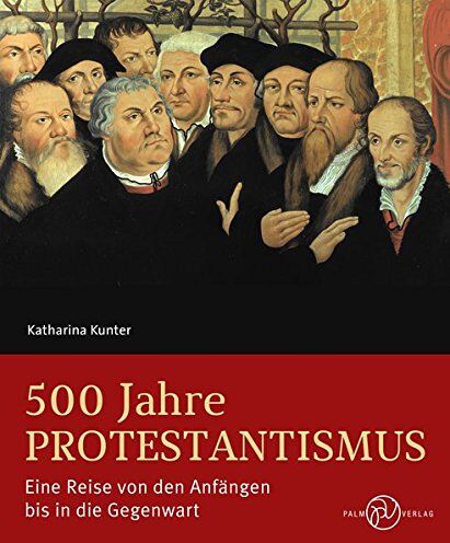 Katharina Kunter - 500 Jahre Protestantismus: Eine Reise von den Anfängen bis in die Gegenwart - Preis vom 10.10.2026 11:48:34 h