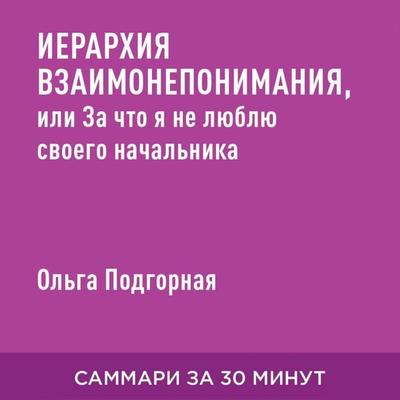 Iyerarkhiya vzaimoneponimaniya, ili Za chto ya ne lyublyu svoyego nachal'nika; a nachal'nik ne vynosit menya (kratkoye izlozheniye) - Ol'ga