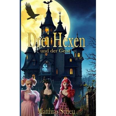 Drei Hexen / Drei Hexen und der Geist, Taschenbuch von Matthias Scheu, Epubli, 978-3-8190-5450-1