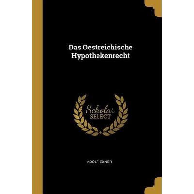 Das Oestreichische Hypothekenrecht, Taschenbuch von Adolf Exner, Creative Media Partners, LLC, 978-0-270-74753-9