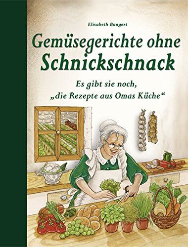 Elisabeth Bangert - Gemüsegerichte ohne Schnickschnack: Es gibt sie noch, die Rezepte aus Omas Küche - Preis vom 09.10.2026 07:28:09 h