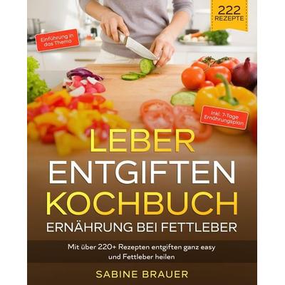 Leber entgiften Kochbuch – Ernährung bei Fettleber, Taschenbuch von Sabine Brauer, Tredition, 978-3-347-98822-4