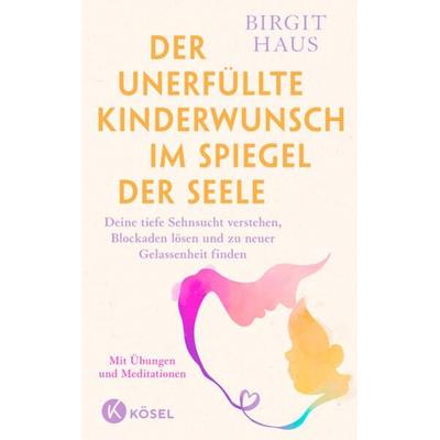 Der unerfüllte Kinderwunsch im Spiegel der Seele, Taschenbuch von Birgit Haus, Kösel, 978-3-466-31206-1