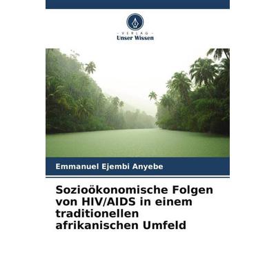 Sozioökonomische Folgen von HIV/AIDS in einem traditionellen afrikanischen Umfeld, Taschenbuch von Emmanuel Ejembi Anyebe, Verlag Unser Wissen,