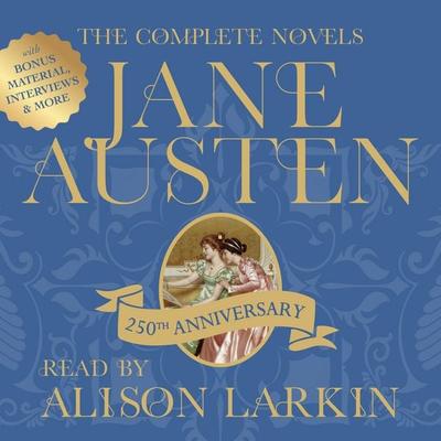 The Complete Novels of Jane Austen 250th Anniversary Edition with Bonus Material, Interviews and More - Jane Austen,Alison Larkin, Audio,