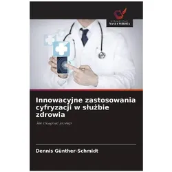 Innowacyjne zastosowania cyfryzacji w s¿u¿bie zdrowia, Ratgeber von Dennis Günther-Schmidt