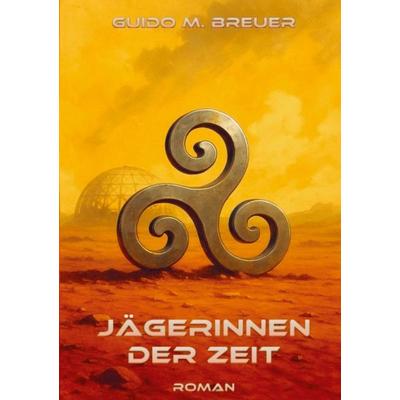 Jägerinnen der Zeit, Taschenbuch von Guido M. Breuer, Guido M. Breuer Publishing, 978-94-038-4757-3