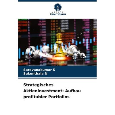 Strategisches Aktieninvestment: Aufbau profitabler Portfolios, Taschenbuch von Saravanakumar S.,Sakunthala N., Verlag Unser Wissen, 978-620-6-99607-1