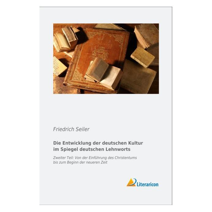 Literaricon Die Entwicklung der deutschen Kultur im Spiegel des deutschen Lehnworts (Deutsch, Softcover, Friedrich Seiler) (55565399)