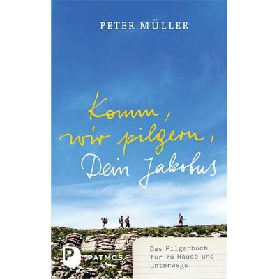 Komm, wir pilgern, Dein Jakobus, Taschenbuch von Peter Müller, Patmos Verlag, 978-3-8436-0502-1