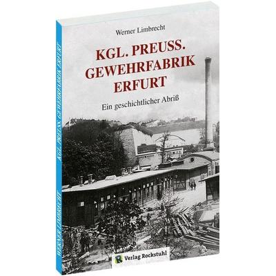Königlich Preußische GEWEHRFABRIK ERFURT, Taschenbuch von Limbrecht Werner, Verlag Rockstuhl, 978-3-95966-166-9