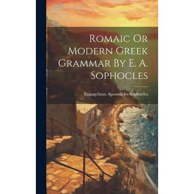 Romaic Or Modern Greek Grammar By E. A. Sophocles, Gebundene Ausgabe von Evangelinus Apostolides Sophocles, Creative Media Partners, LLC,