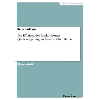 Die Effizienz der frankophonen Quotenregelung im französischen Radio, Taschenbuch von Karin Haslinger, GRIN, 978-3-86943-161-1