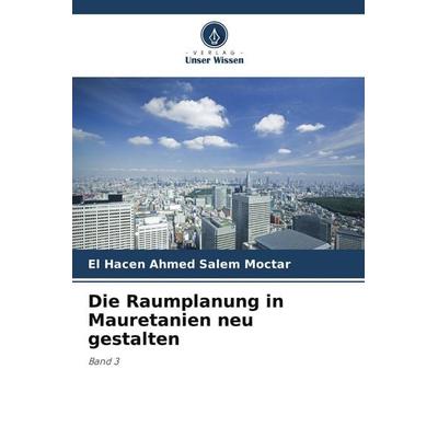 Die Raumplanung in Mauretanien neu gestalten, Taschenbuch von El Hacen Ahmed Salem Moctar, Verlag Unser Wissen