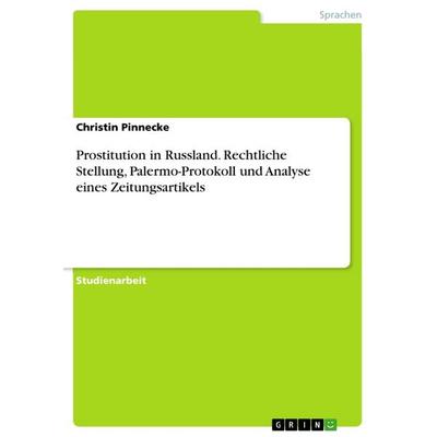 Prostitution in Russland. Rechtliche Stellung, Palermo-Protokoll und Analyse eines Zeitungsartikels, Taschenbuch von Christin Pinnecke, GRIN,