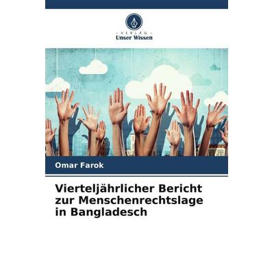 Vierteljährlicher Bericht zur Menschenrechtslage in Bangladesch, Taschenbuch von Omar Farok, Verlag Unser Wissen, 978-620-5-80879-5