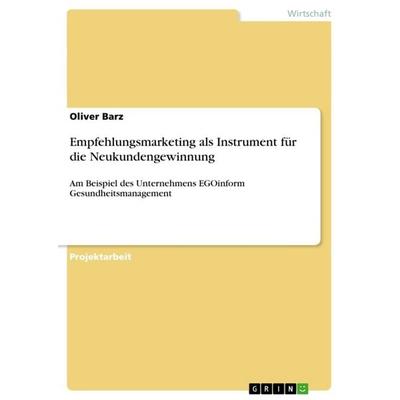 Empfehlungsmarketing als Instrument für die Neukundengewinnung, Taschenbuch von Oliver Barz, GRIN, 978-3-640-94468-2