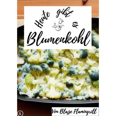 Heute gibt es / Heute gibt es - Blumenkohl, Taschenbuch von Blaze Flamingrill, Epubli, 978-3-7575-6540-4
