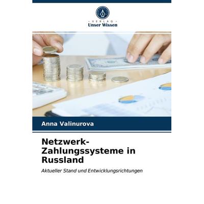 Netzwerk-Zahlungssysteme in Russland, Taschenbuch von Anna Valinurova, Verlag Unser Wissen, 978-620-3-49657-4