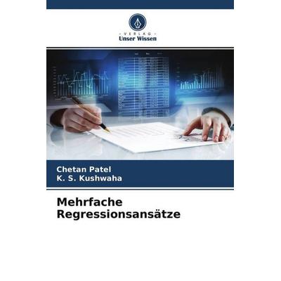 Mehrfache Regressionsansätze, Taschenbuch von Chetan Patel,K. S. Kushwaha, Verlag Unser Wissen, 978-620-4-57326-7