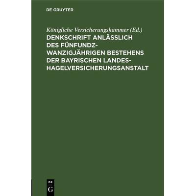 Denkschrift anlässlich des fünfundzwanzigjährigen Bestehens der Bayrischen Landes-Hagelversicherungsanstalt, Gebundene Ausgabe von , De Gruyter