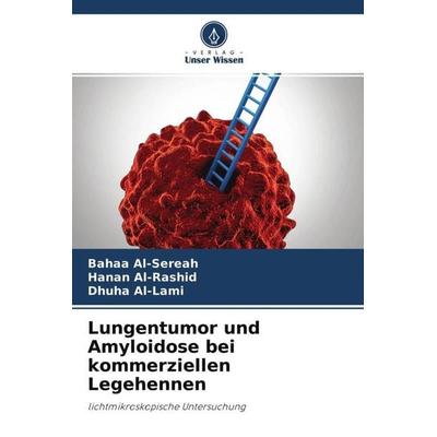 Lungentumor und Amyloidose bei kommerziellen Legehennen, Taschenbuch von Bahaa Al-Sereah,Hanan Al-Rashid,Dhuha Al-Lami, Verlag Unser Wissen,