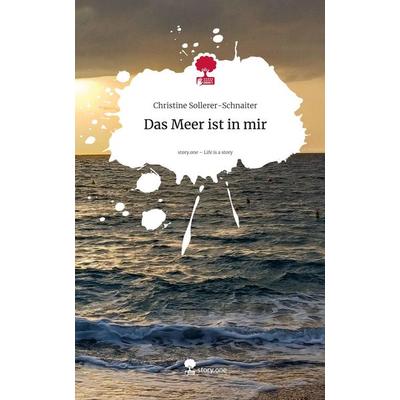 Das Meer ist in mir. Life is a Story - story.one, Gebundene Ausgabe von Christine Sollerer-Schnaiter, Storylution, 978-3-7118-1065-6
