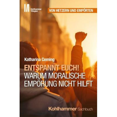 Entspannt Euch! Warum moralische Empörung nicht hilft, Gebundene Ausgabe von Katharina Ceming, Kohlhammer, 978-3-17-044977-0