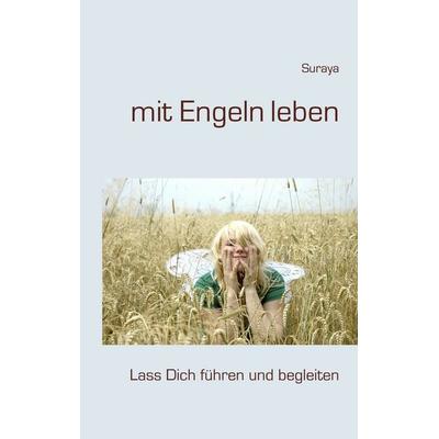 mit Engeln leben, Taschenbuch von Suraya ., BoD – Books on Demand, 978-3-8391-2861-9