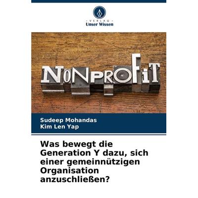 Was bewegt die Generation Y dazu, sich einer gemeinnützigen Organisation anzuschließen?, Taschenbuch von Sudeep Mohandas,Kim Len Yap, Verlag Unser