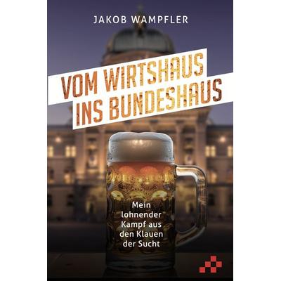Vom Wirtshaus ins Bundeshaus, Taschenbuch von Jakob Wampfler, Mosaicstones GmbH | Verlag & Buchhandel, 978-3-03965-053-8