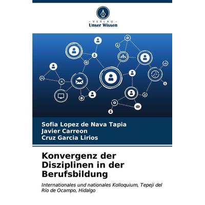 Konvergenz der Disziplinen in der Berufsbildung, Taschenbuch von Sofía López de Nava Tapia,Javier Carreón,Cruz García Lirios, Verlag Unser Wissen,
