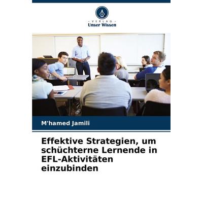 Effektive Strategien, um schüchterne Lernende in EFL-Aktivitäten einzubinden, Taschenbuch von M'hamed Jamili, Verlag Unser Wissen, 978-620-7-34789-6