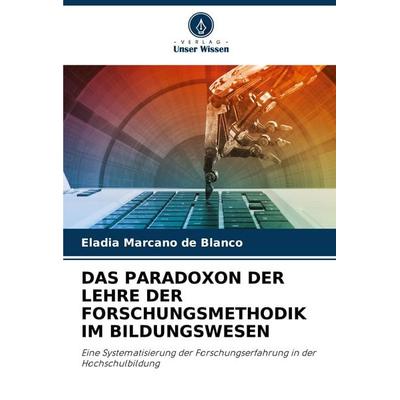 Das Paradoxon der Lehre der Forschungsmethodik im Bildungswesen, Taschenbuch von Eladia Marcano de Blanco, Verlag Unser Wissen, 978-620-8-61065-4