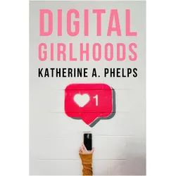 Digital Girlhoods, Fachbücher von Katherine A. Phelps