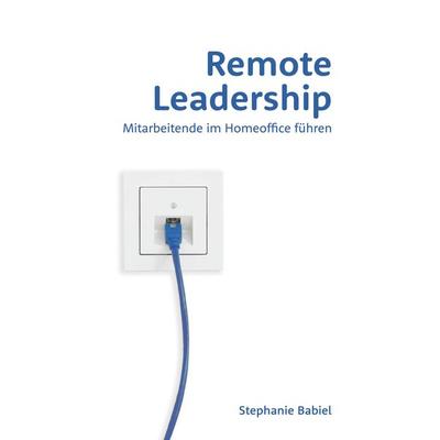 Remote Leadership, Taschenbuch von Stephanie Babiel, BoD – Books on Demand, 978-3-7534-7767-1