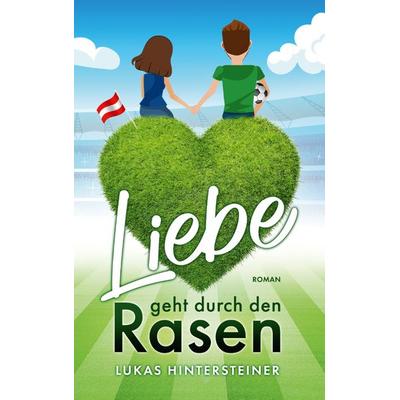 Liebe geht durch den Rasen, Taschenbuch von Lukas Hintersteiner, Buchschmiede
