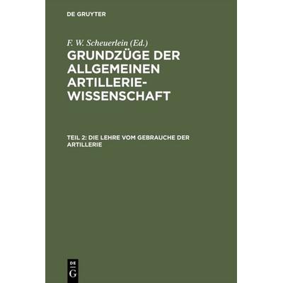 Die Lehre vom Gebrauche der Artillerie, Gebundene Ausgabe von F. W. Scheuerlein, De Gruyter, 978-3-11-108190-8
