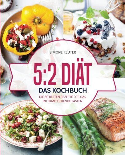Simone Reuter - 5:2 Diät – Das Kochbuch: Die 80 besten Rezepte für das intermittierende Fasten – Rezepte geeignet für alle Formen des Kurzzeitfastens (5:2 Diät Rezepte, Intermittierendes Fasten Rezepte, 16:8 Diät) - Preis vom 30.09.2026 09:01:18 h