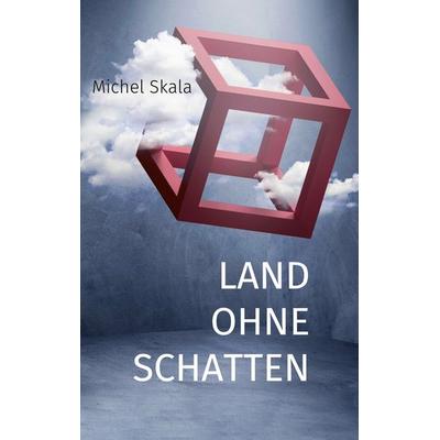 Land ohne Schatten, Taschenbuch von Michel Skala, BoD – Books on Demand, 978-3-7557-6681-0