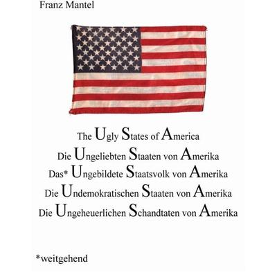 The Ugly States of Amerika, Gebundene Ausgabe von Franz Mantel, Tredition, 978-3-8491-2507-3