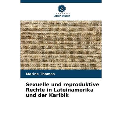 Sexuelle und reproduktive Rechte in Lateinamerika und der Karibik, Taschenbuch von Marine Thomas, Verlag Unser Wissen, 978-620-9-99500-2