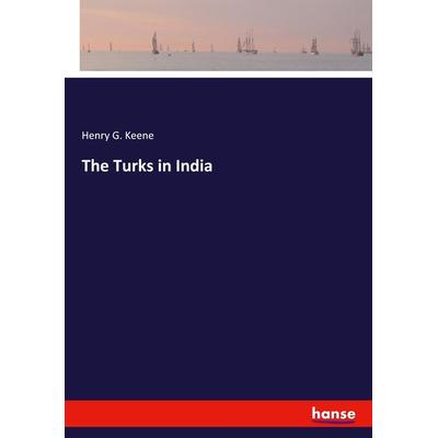 The Turks in India, Taschenbuch von Henry G. Keene, Hansebooks, 978-3-337-94989-1