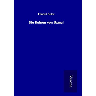Die Ruinen von Uxmal, Gebundene Ausgabe von Eduard Seler, BoD - Books on Demand
