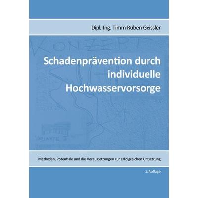 Schadenprävention durch individuelle Hochwasservorsorge, Taschenbuch von Dipl.-Ing. Timm Ruben Geissler, BoD – Books on Demand, 978-3-7357-1904-1