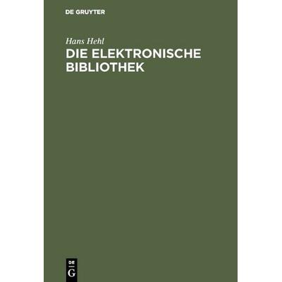 Die elektronische Bibliothek, Gebundene Ausgabe von Hans Hehl, De Gruyter, 978-3-598-11496-0