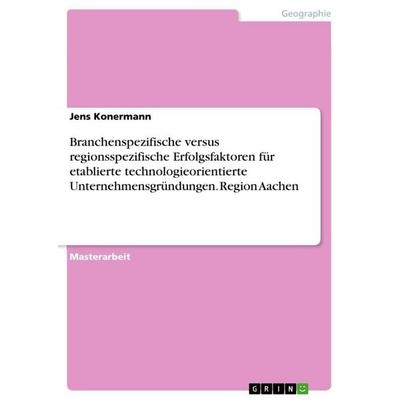 Branchenspezifische versus regionsspezifische Erfolgsfaktoren für etablierte technologieorientierte Unternehmensgründungen. Region Aachen, Taschenbuch