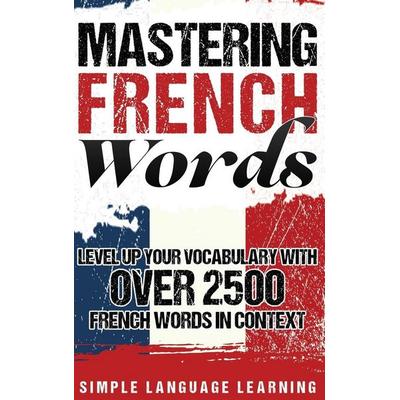 Mastering French Words, Gebundene Ausgabe von Simple Language Learning, Bravex Publications, 978-1-64748-037-0